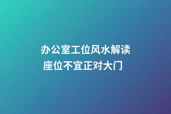 办公室工位风水解读 座位不宜正对大门